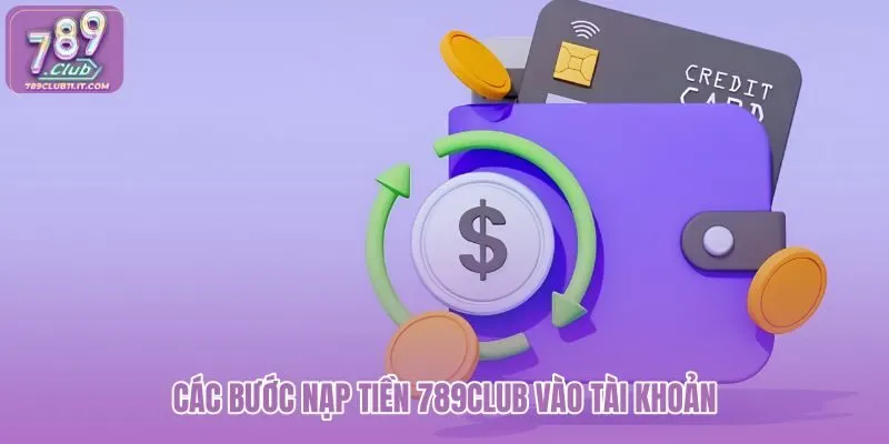 cac-buoc-nap-tien-789club-vao-tai-khoan