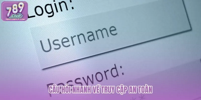 cau-hoi-nhanh-ve-truy-cap-an-toan cau-hoi-nhanh-ve-truy-cap-an-toan