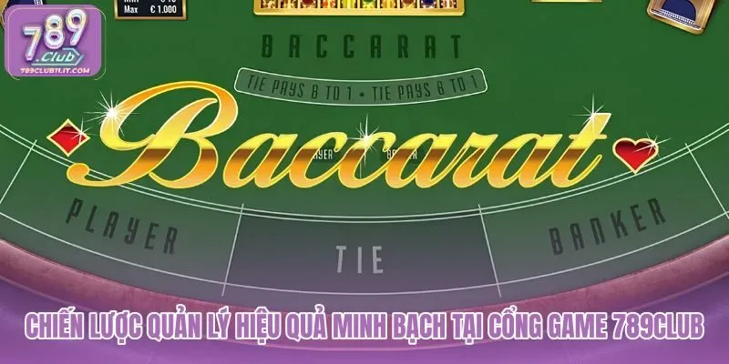 chien-luoc-quan-ly-hieu-qua-minh-bach-tai-cong-game-789club