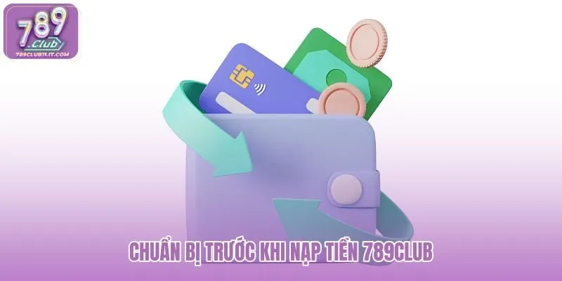 chuan-bi-truoc-khi-nap-tien-789club
