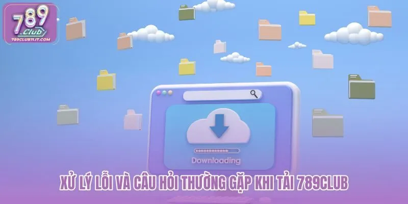 xu-ly-loi-va-cau-hoi-thuong-gap-khi-tai-789club xu-ly-loi-va-cau-hoi-thuong-gap-khi-tai-789club